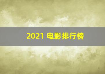 2021 电影排行榜